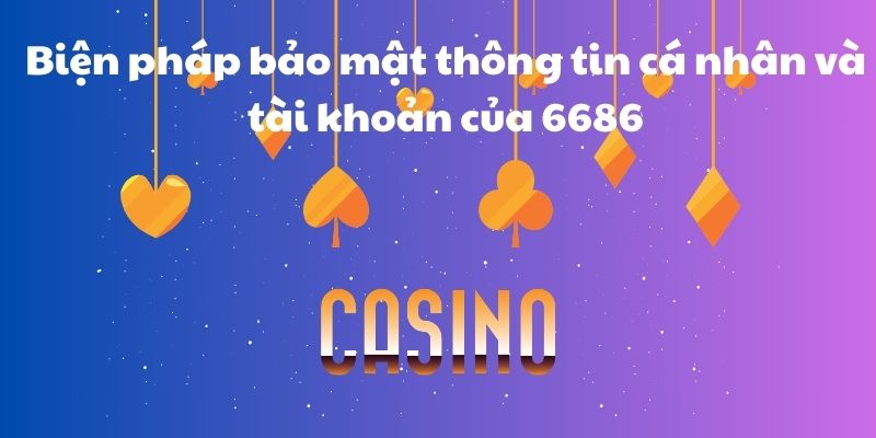 Biện pháp bảo mật thông tin cá nhân và tài khoản của 6686