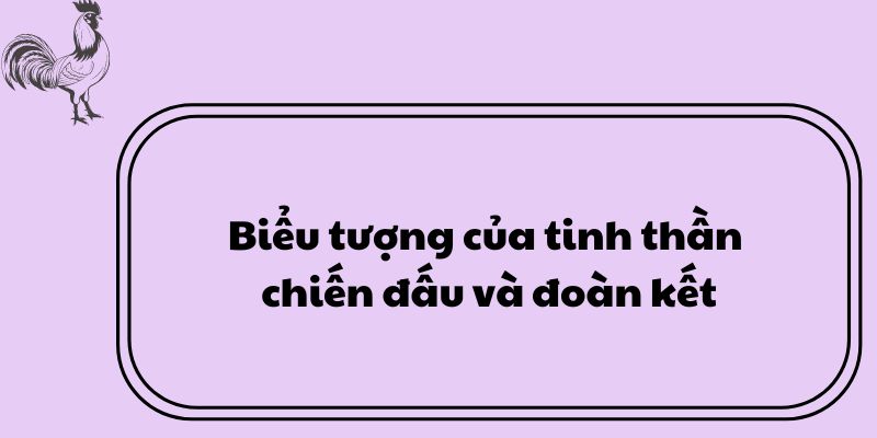 Biểu tượng của tinh thần chiến đấu và đoàn kết