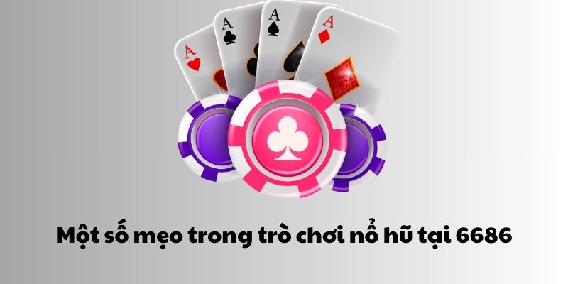 Một số mẹo trong trò chơi nổ hũ tại 6686